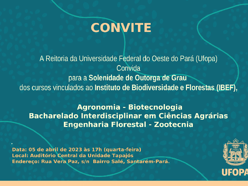 Solenidade de Outorga de Grau dos cursos vinculados ao Instituto de Biodiversidade e Floresta (IBEF).

Data: 05 de abril de 2023, às 17h (quarta-feira).

Local: Auditório Central da Unidade Tapajós.